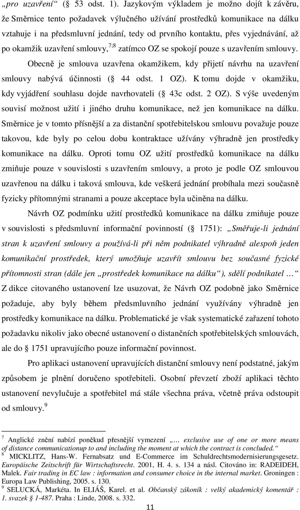 až po okamžik uzavření smlouvy, 7;8 zatímco OZ se spokojí pouze s uzavřením smlouvy. Obecně je smlouva uzavřena okamžikem, kdy přijetí návrhu na uzavření smlouvy nabývá účinnosti ( 44 odst. 1 OZ).