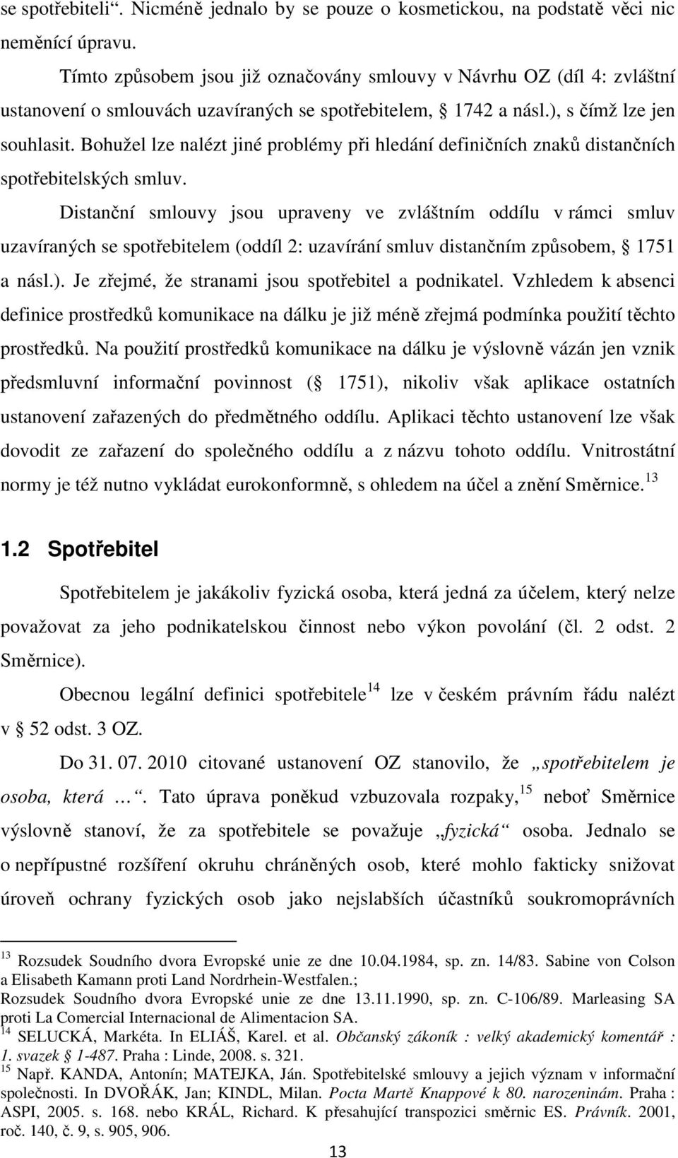 Bohužel lze nalézt jiné problémy při hledání definičních znaků distančních spotřebitelských smluv.