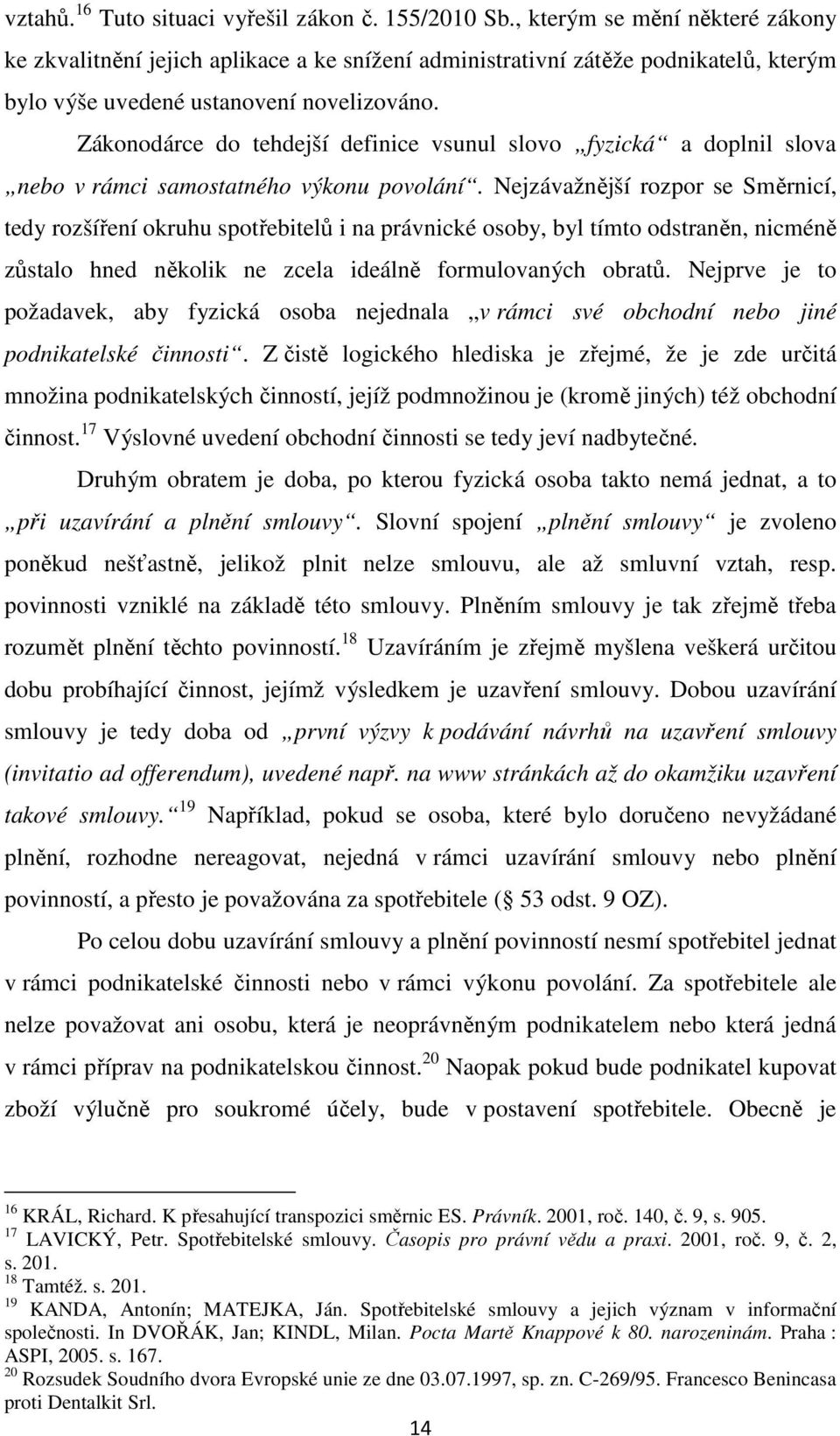 Zákonodárce do tehdejší definice vsunul slovo fyzická a doplnil slova nebo v rámci samostatného výkonu povolání.