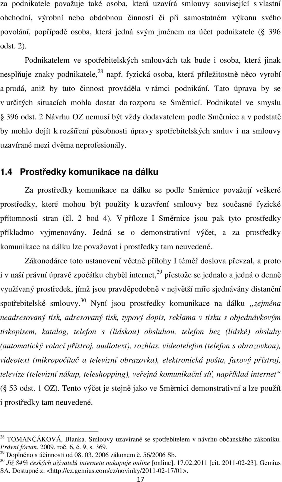 fyzická osoba, která příležitostně něco vyrobí a prodá, aniž by tuto činnost prováděla v rámci podnikání. Tato úprava by se v určitých situacích mohla dostat do rozporu se Směrnicí.