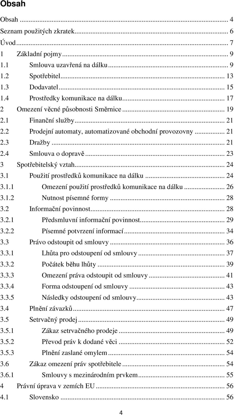 .. 23 3 Spotřebitelský vztah... 24 3.1 Použití prostředků komunikace na dálku... 24 3.1.1 Omezení použití prostředků komunikace na dálku... 26 3.1.2 Nutnost písemné formy... 28 3.