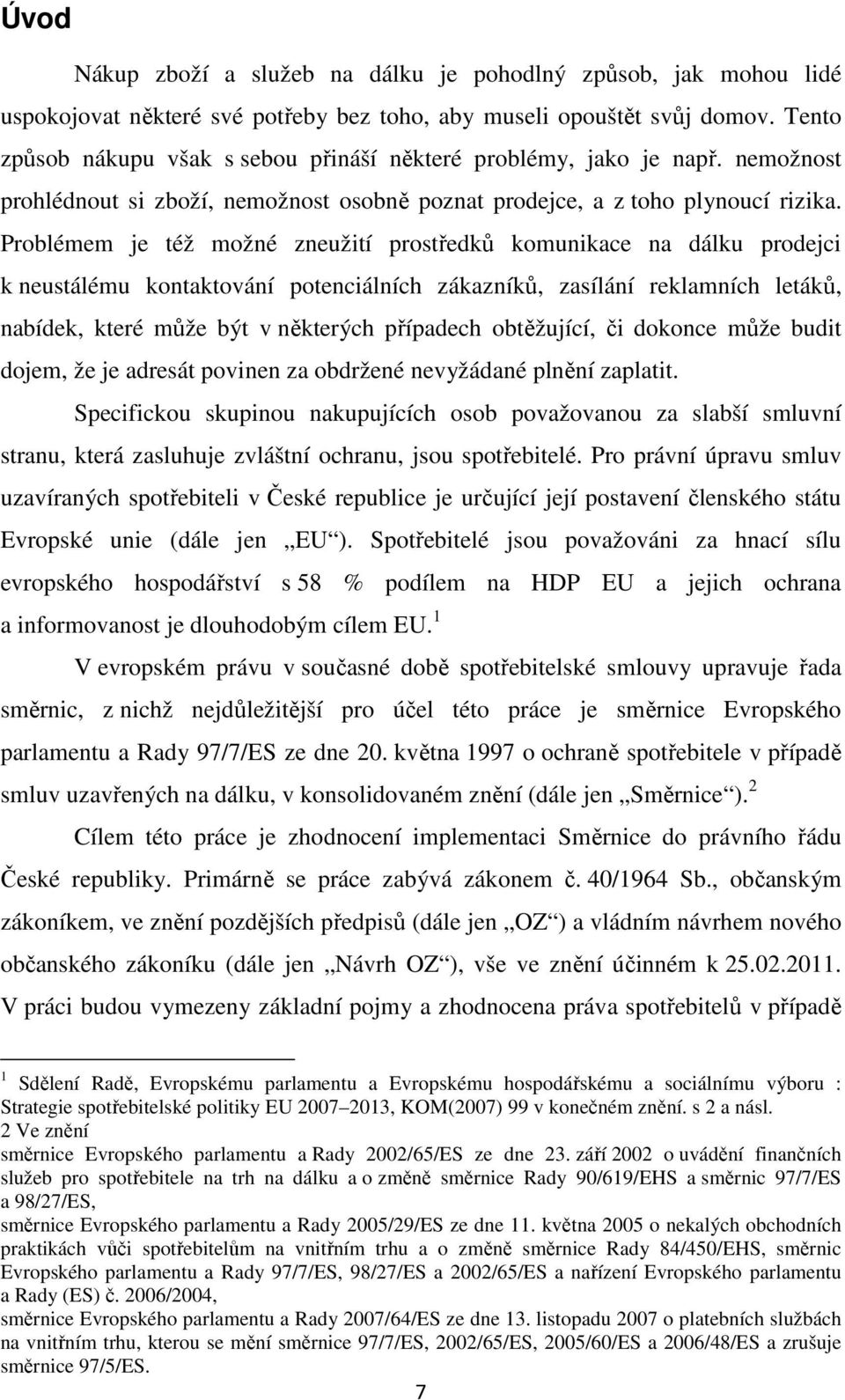 Problémem je též možné zneužití prostředků komunikace na dálku prodejci k neustálému kontaktování potenciálních zákazníků, zasílání reklamních letáků, nabídek, které může být v některých případech