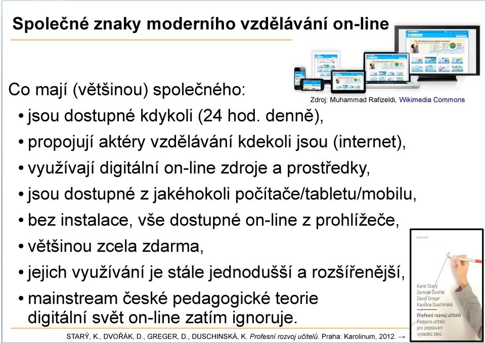 počítače/tabletu/mobilu, bez instalace, vše dostupné on-line z prohlížeče, většinou zcela zdarma, jejich využívání je stále jednodušší a rozšířenější,