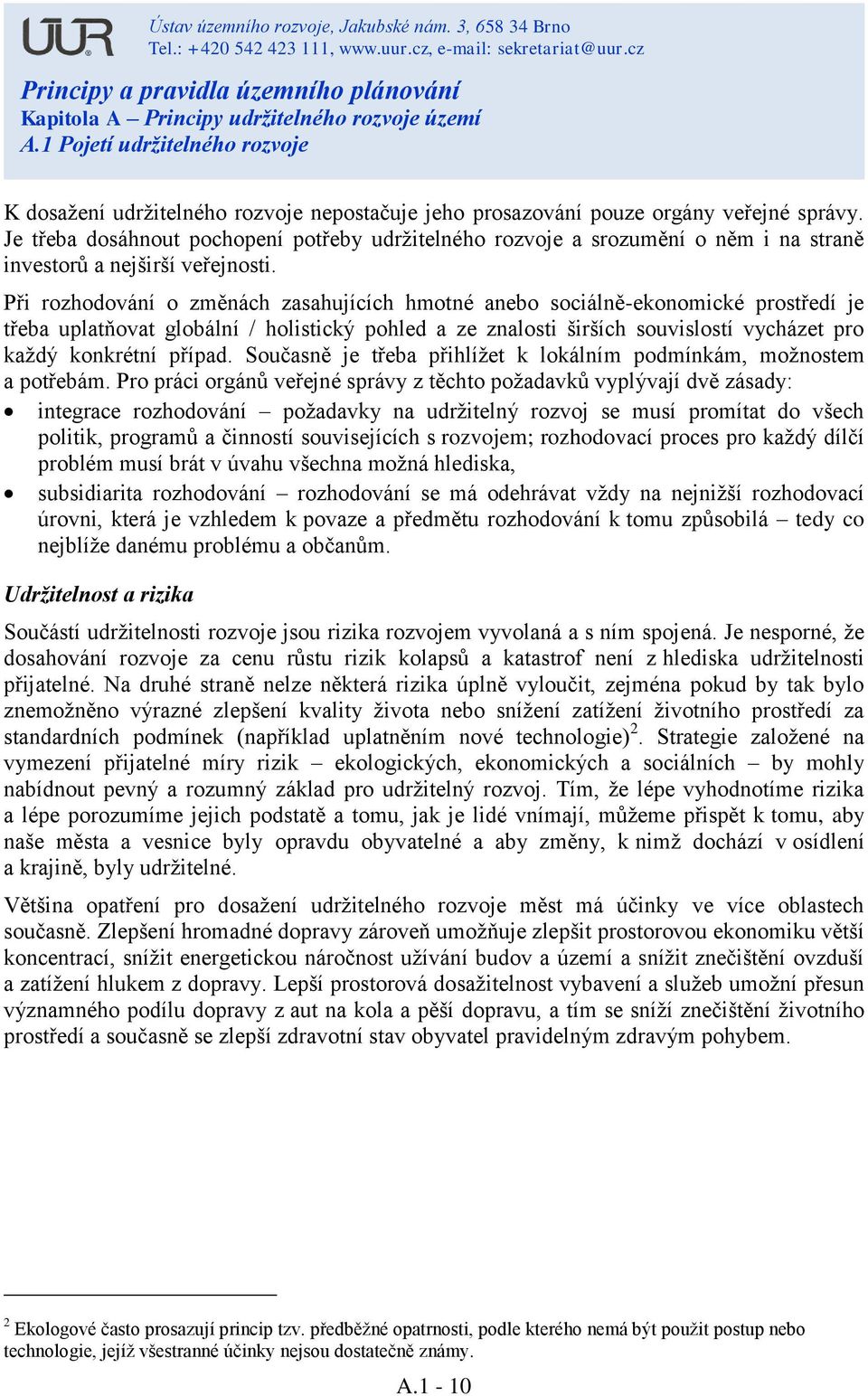 Při rozhodování o změnách zasahujících hmotné anebo sociálně-ekonomické prostředí je třeba uplatňovat globální / holistický pohled a ze znalosti širších souvislostí vycházet pro každý konkrétní