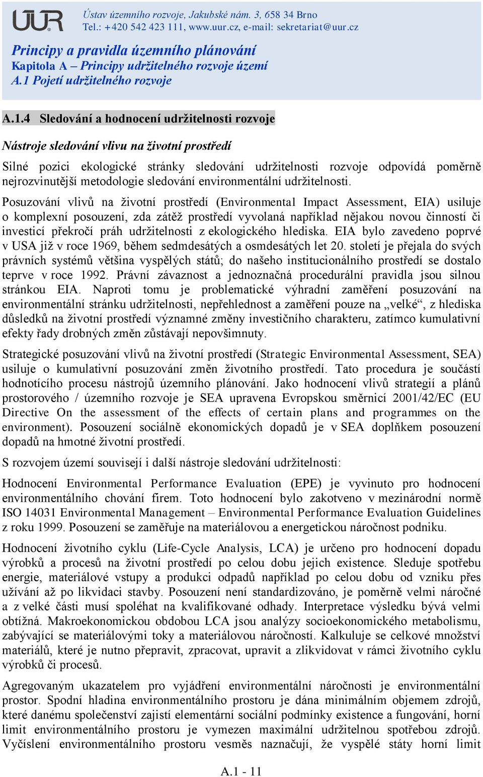 Posuzování vlivů na životní prostředí (Environmental Impact Assessment, EIA) usiluje o komplexní posouzení, zda zátěž prostředí vyvolaná například nějakou novou činností či investicí překročí práh