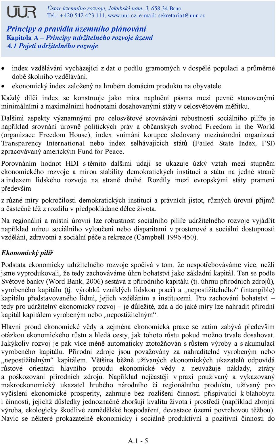 Dalšími aspekty významnými pro celosvětové srovnávání robustnosti sociálního pilíře je například srovnání úrovně politických práv a občanských svobod Freedom in the World (organizace Freedom House),