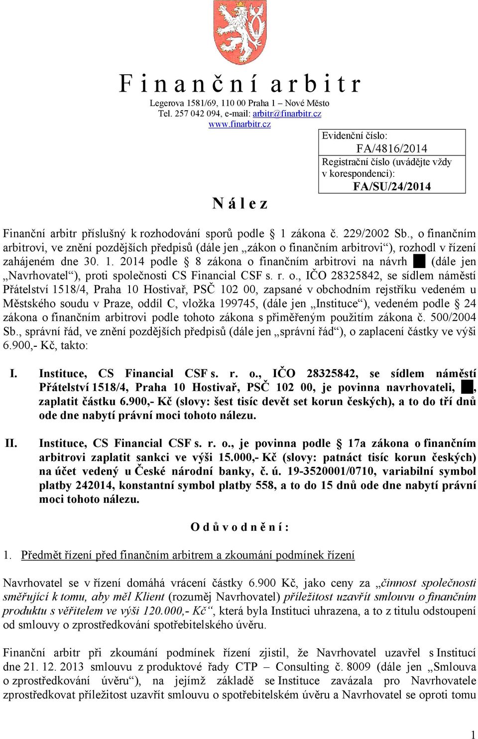 229/2002 Sb., o finančním arbitrovi, ve znění pozdějších předpisů (dále jen zákon o finančním arbitrovi ), rozhodl v řízení zahájeném dne 30. 1.