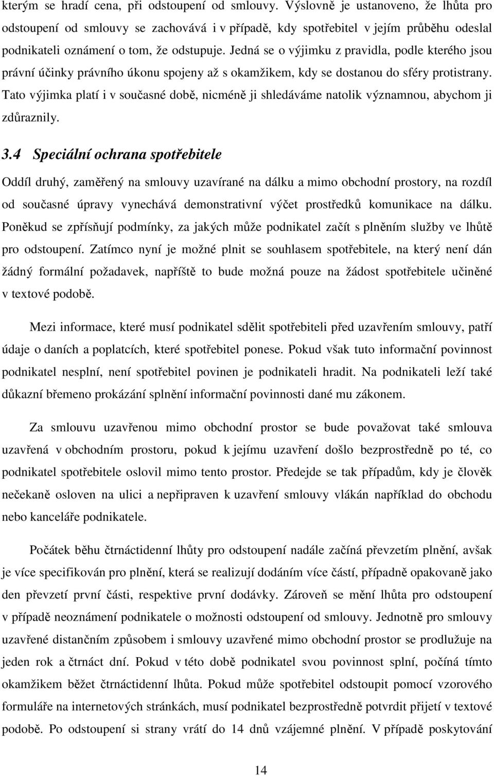 Jedná se o výjimku z pravidla, podle kterého jsou právní účinky právního úkonu spojeny až s okamžikem, kdy se dostanou do sféry protistrany.