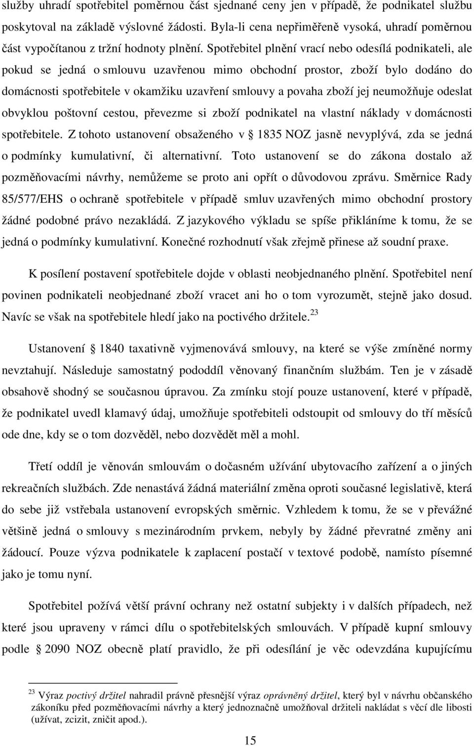 Spotřebitel plnění vrací nebo odesílá podnikateli, ale pokud se jedná o smlouvu uzavřenou mimo obchodní prostor, zboží bylo dodáno do domácnosti spotřebitele v okamžiku uzavření smlouvy a povaha