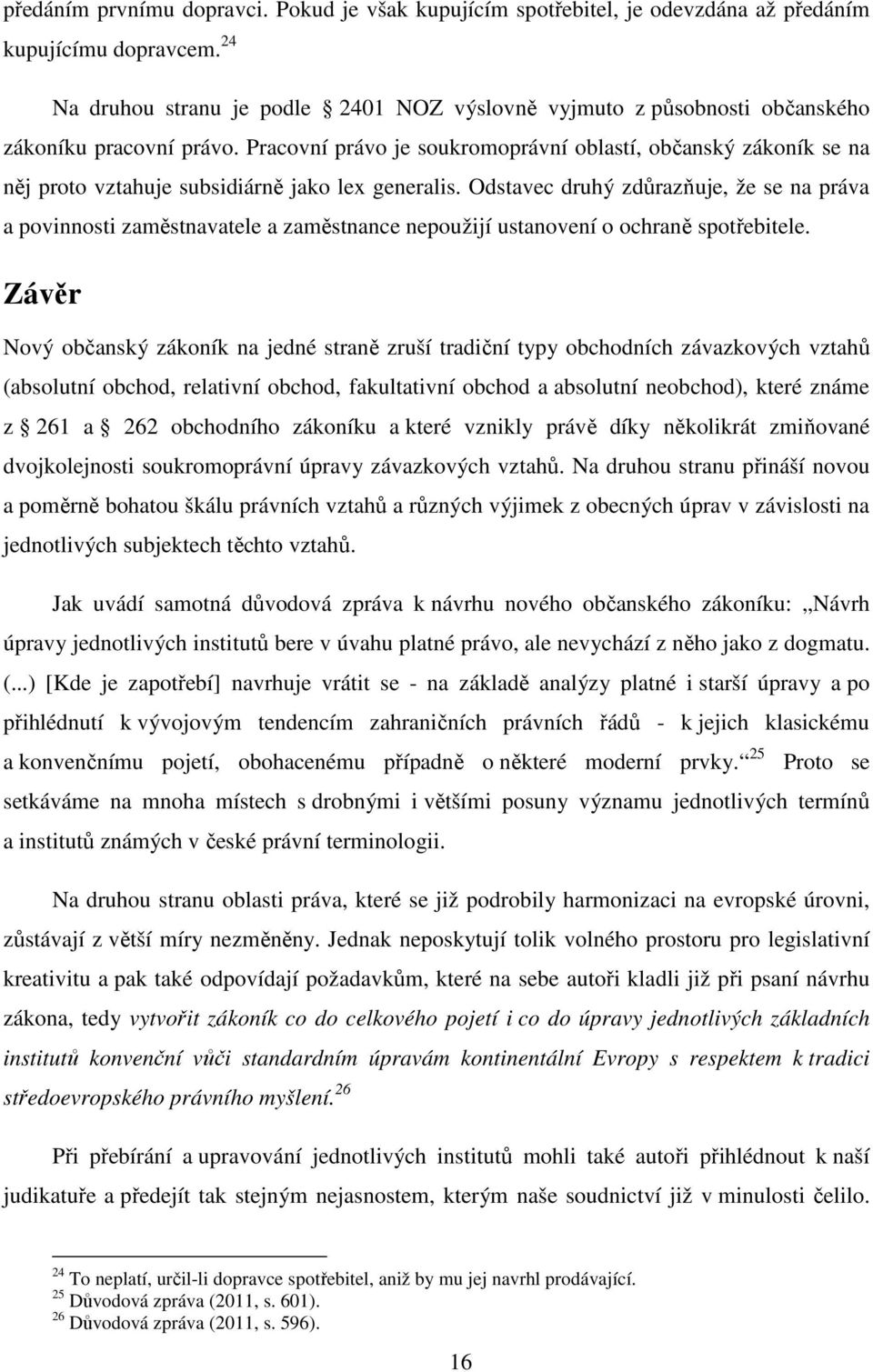 Pracovní právo je soukromoprávní oblastí, občanský zákoník se na něj proto vztahuje subsidiárně jako lex generalis.