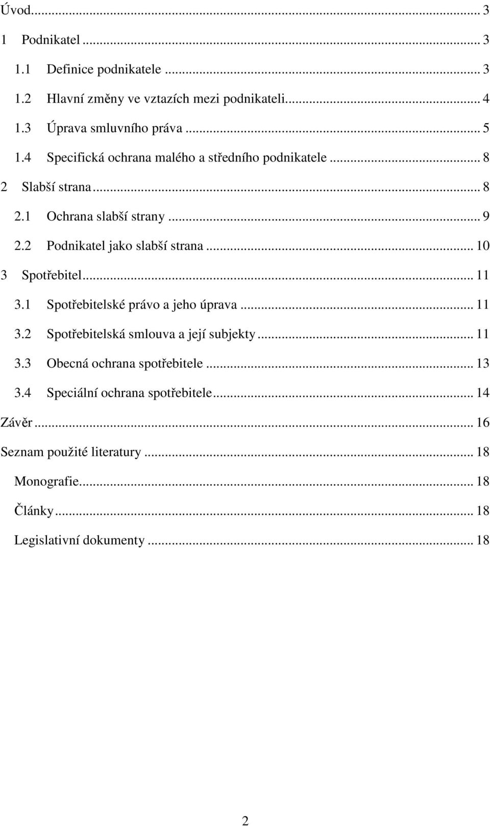 .. 10 3 Spotřebitel... 11 3.1 Spotřebitelské právo a jeho úprava... 11 3.2 Spotřebitelská smlouva a její subjekty... 11 3.3 Obecná ochrana spotřebitele.