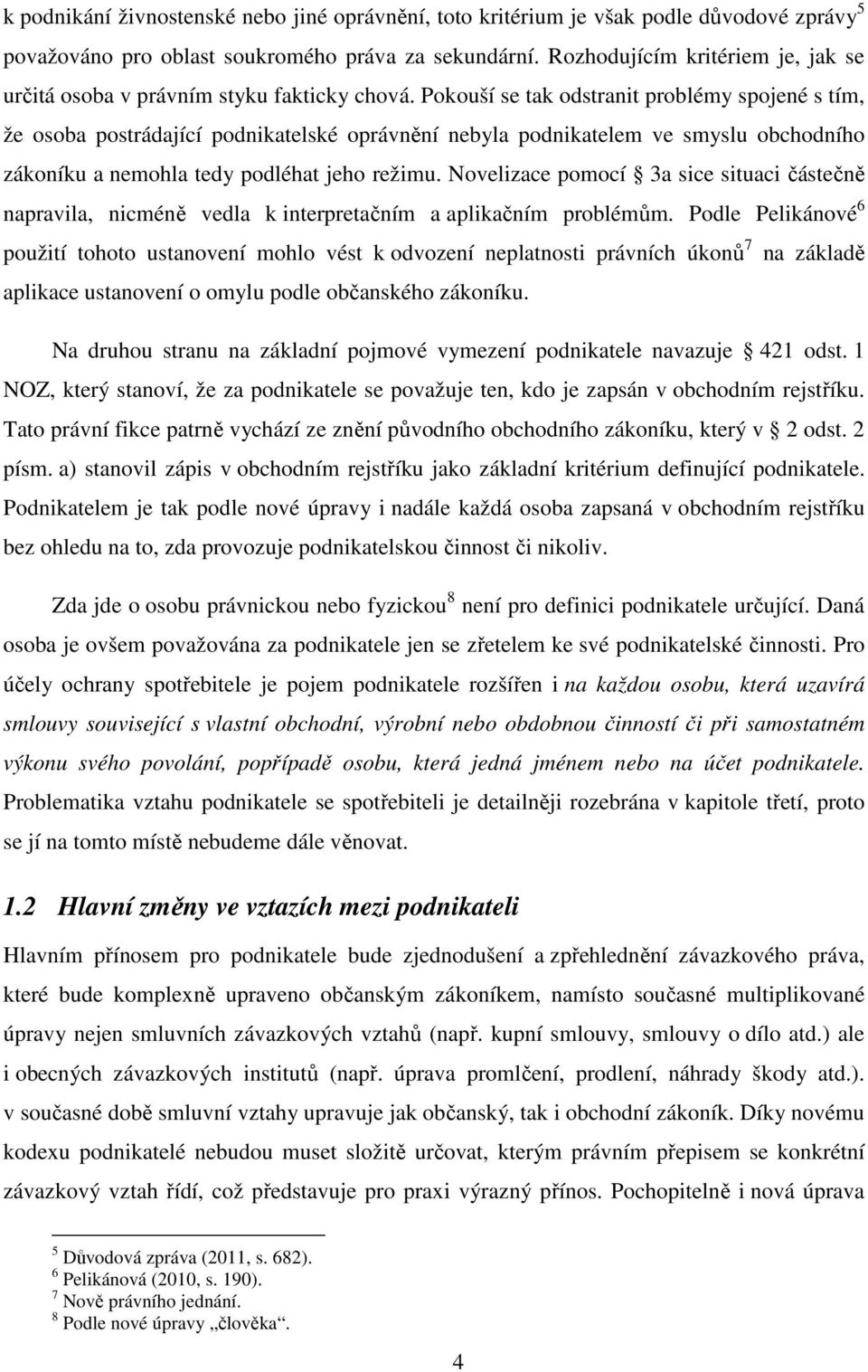 Pokouší se tak odstranit problémy spojené s tím, že osoba postrádající podnikatelské oprávnění nebyla podnikatelem ve smyslu obchodního zákoníku a nemohla tedy podléhat jeho režimu.