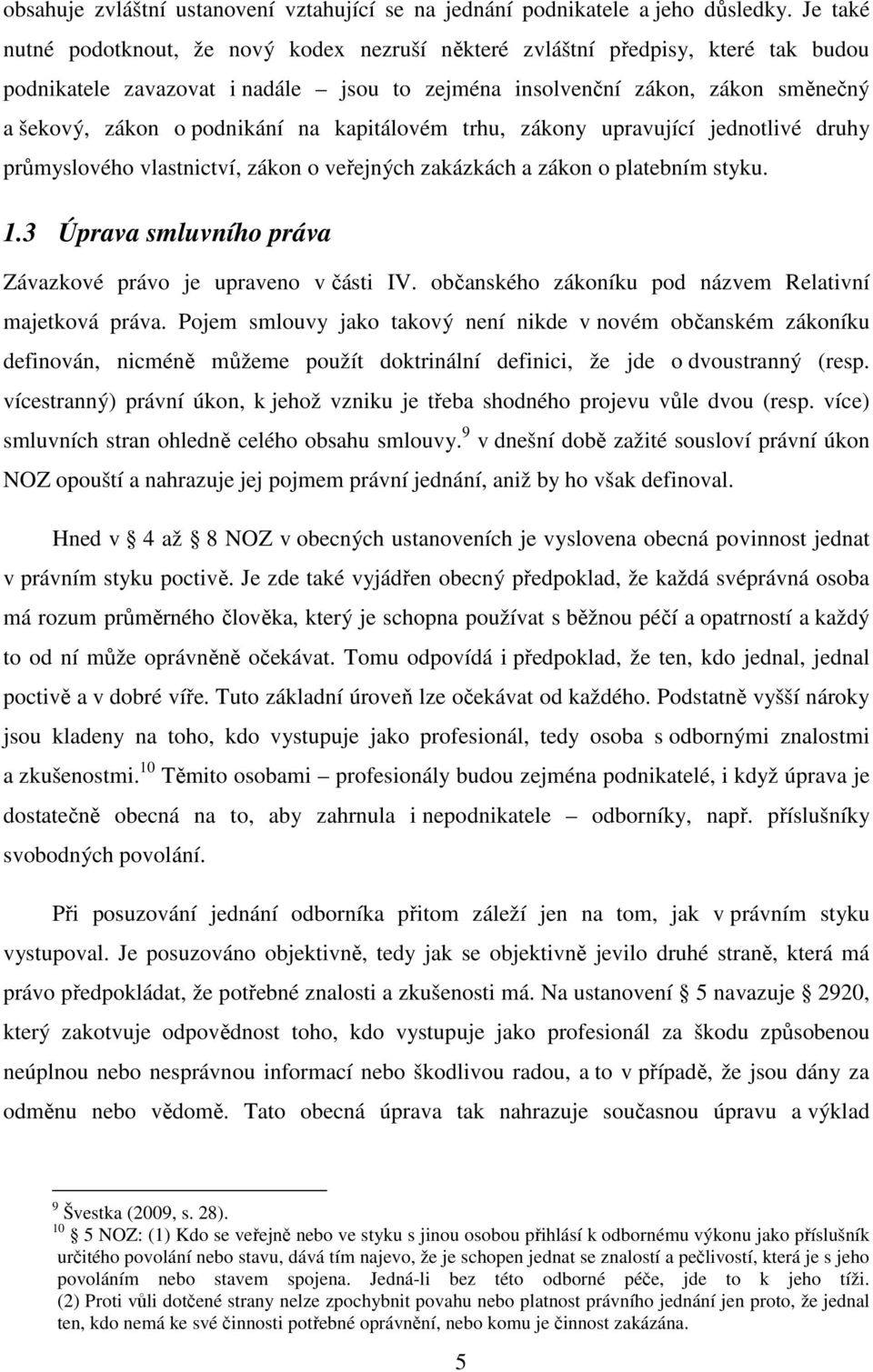 na kapitálovém trhu, zákony upravující jednotlivé druhy průmyslového vlastnictví, zákon o veřejných zakázkách a zákon o platebním styku. 1.