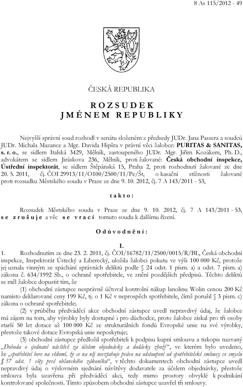 , advokátem se sídlem Jiráskova 236, Mělník, proti žalované: Česká obchodní inspekce, Ústřední inspektorát, se sídlem Štěpánská 15, Praha 2, proti rozhodnutí žalované ze dne 20. 5. 2011, čj.