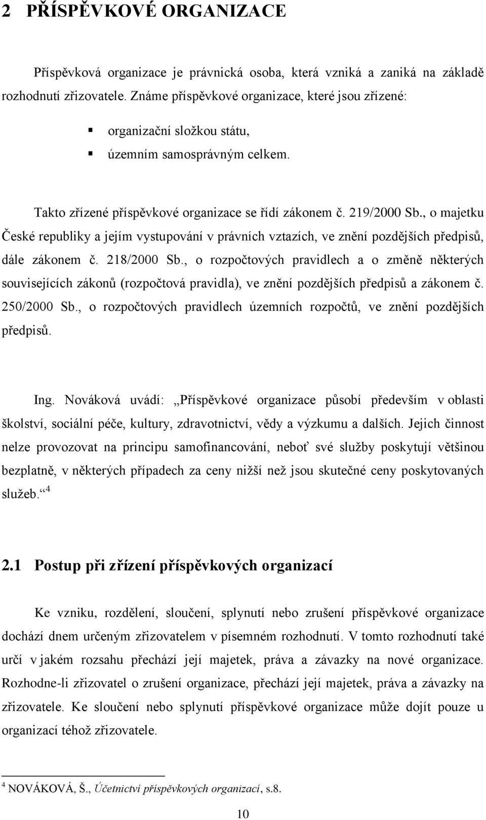 , o majetku České republiky a jejím vystupování v právních vztazích, ve znění pozdějších předpisů, dále zákonem č. 218/2000 Sb.