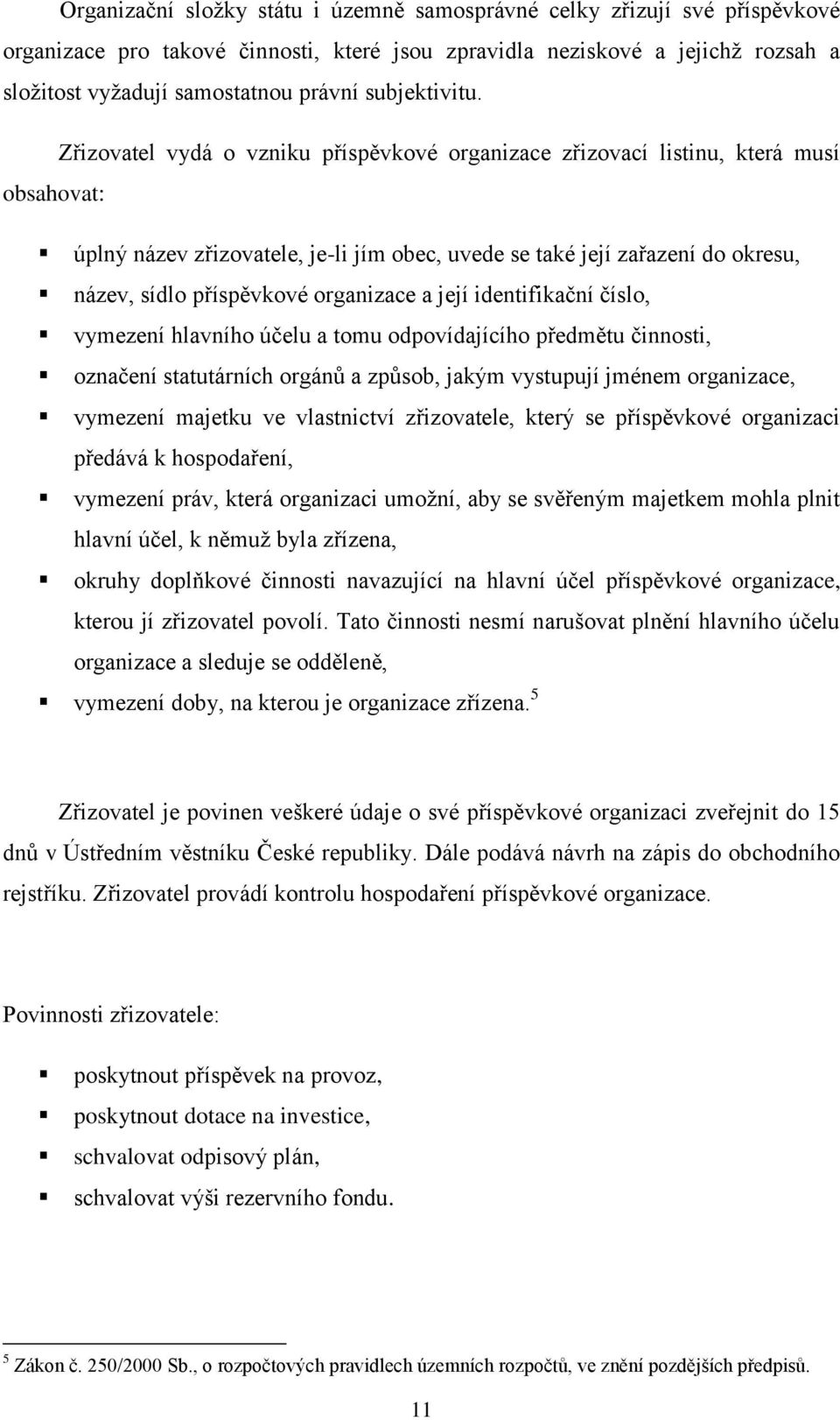 Zřizovatel vydá o vzniku příspěvkové organizace zřizovací listinu, která musí obsahovat: úplný název zřizovatele, je-li jím obec, uvede se také její zařazení do okresu, název, sídlo příspěvkové