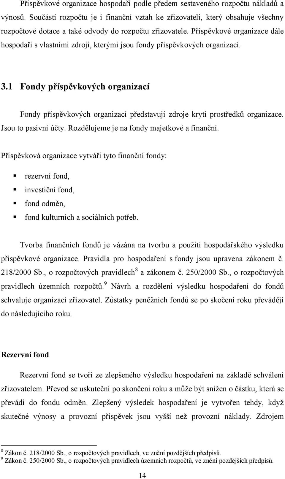 Příspěvkové organizace dále hospodaří s vlastními zdroji, kterými jsou fondy příspěvkových organizací. 3.