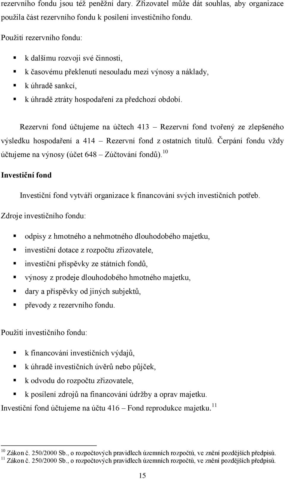 Rezervní fond účtujeme na účtech 413 Rezervní fond tvořený ze zlepšeného výsledku hospodaření a 414 Rezervní fond z ostatních titulů. Čerpání fondu vţdy účtujeme na výnosy (účet 648 Zúčtování fondů).