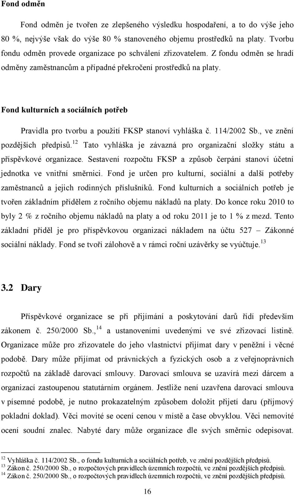 Fond kulturních a sociálních potřeb Pravidla pro tvorbu a pouţití FKSP stanoví vyhláška č. 114/2002 Sb., ve znění pozdějších předpisů.