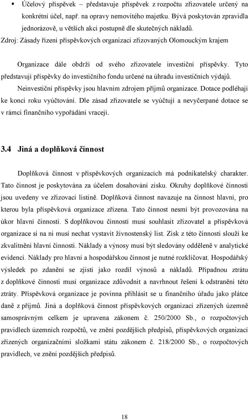 Zdroj: Zásady řízení příspěvkových organizací zřizovaných Olomouckým krajem Organizace dále obdrţí od svého zřizovatele investiční příspěvky.