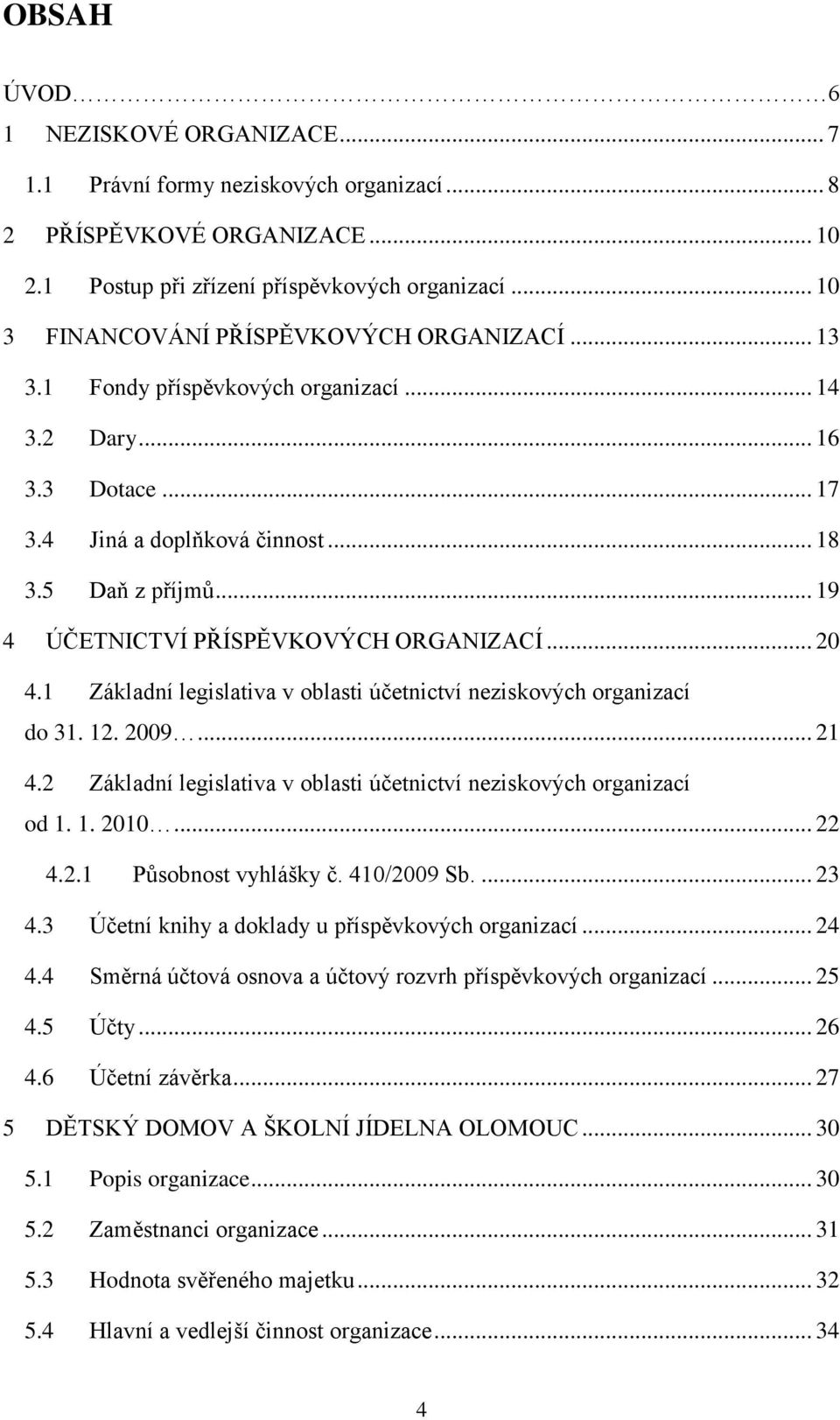 .. 19 4 ÚČETNICTVÍ PŘÍSPĚVKOVÝCH ORGANIZACÍ... 20 4.1 Základní legislativa v oblasti účetnictví neziskových organizací do 31. 12. 2009... 21 4.