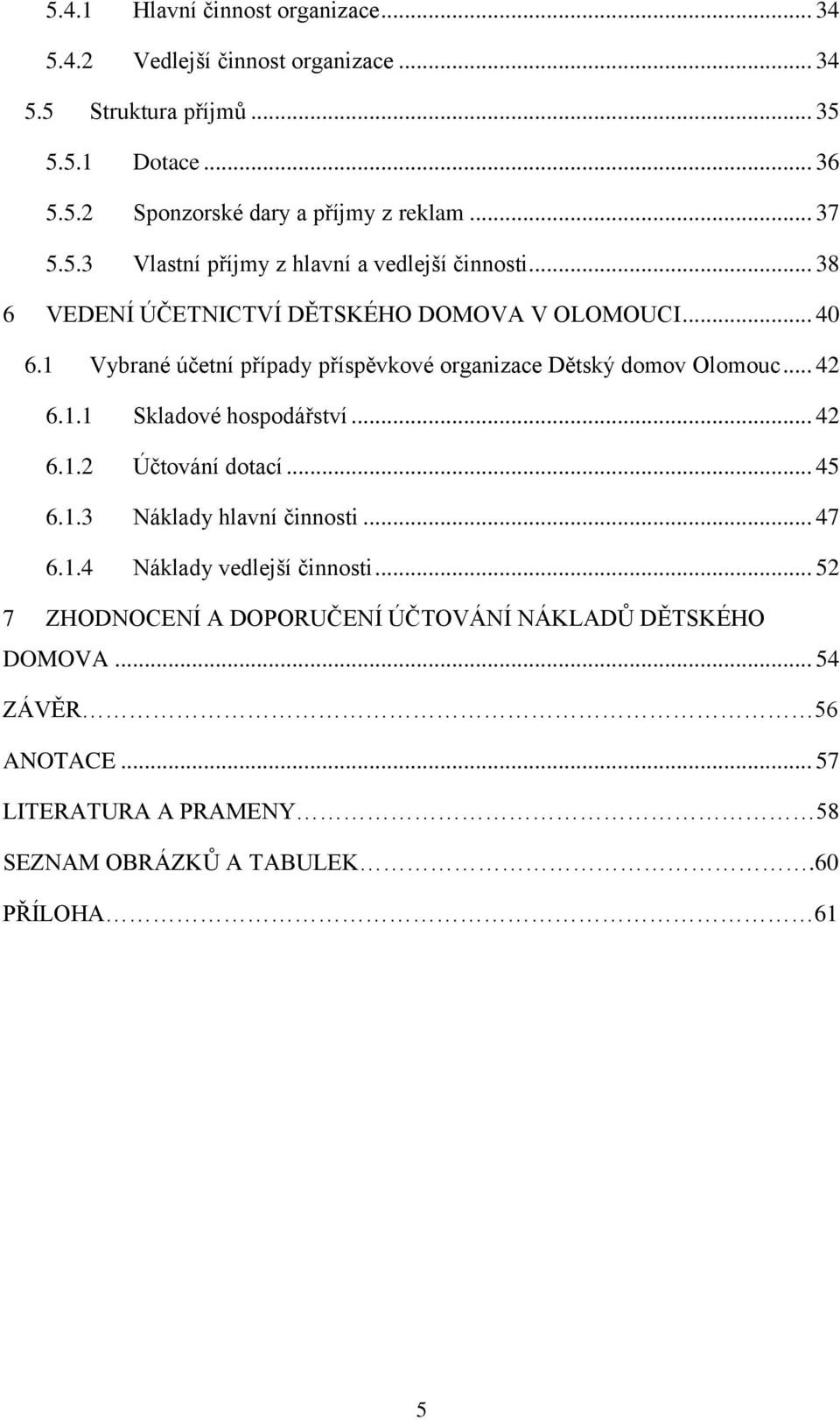 1 Vybrané účetní případy příspěvkové organizace Dětský domov Olomouc... 42 6.1.1 Skladové hospodářství... 42 6.1.2 Účtování dotací... 45 6.1.3 Náklady hlavní činnosti.