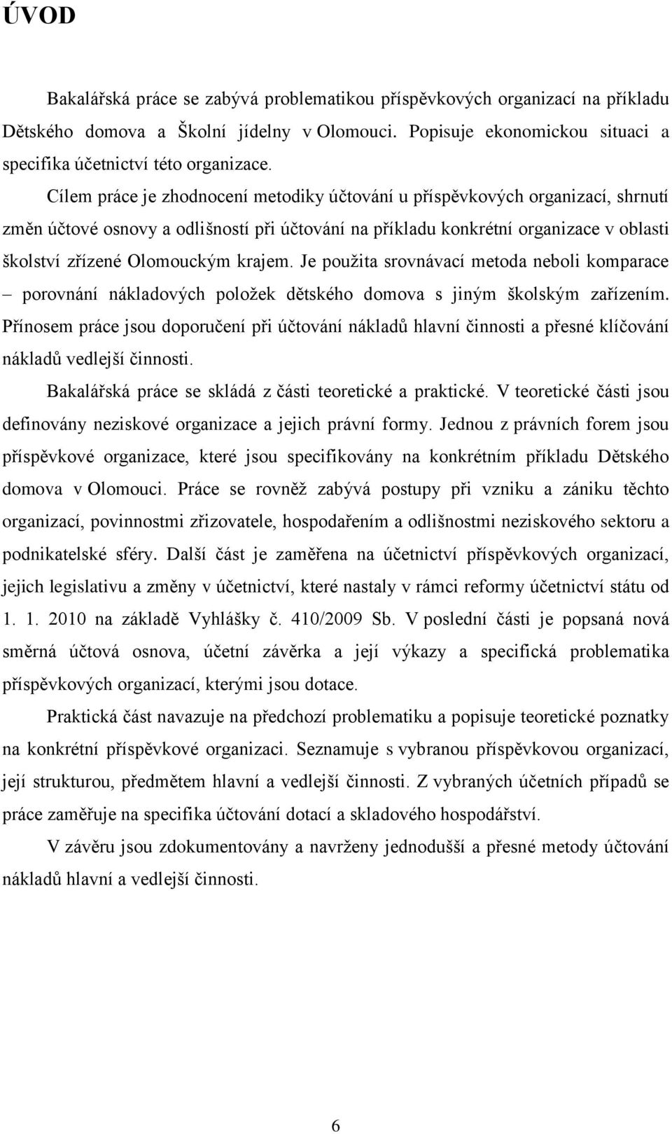 krajem. Je pouţita srovnávací metoda neboli komparace porovnání nákladových poloţek dětského domova s jiným školským zařízením.