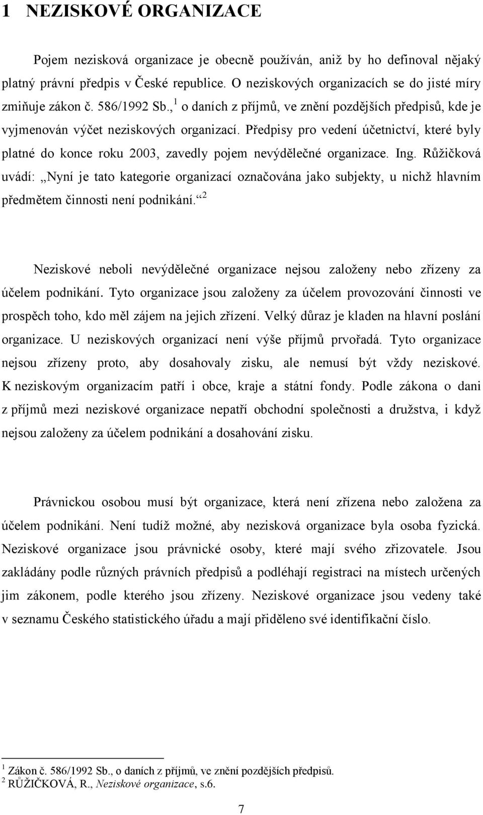 Předpisy pro vedení účetnictví, které byly platné do konce roku 2003, zavedly pojem nevýdělečné organizace. Ing.