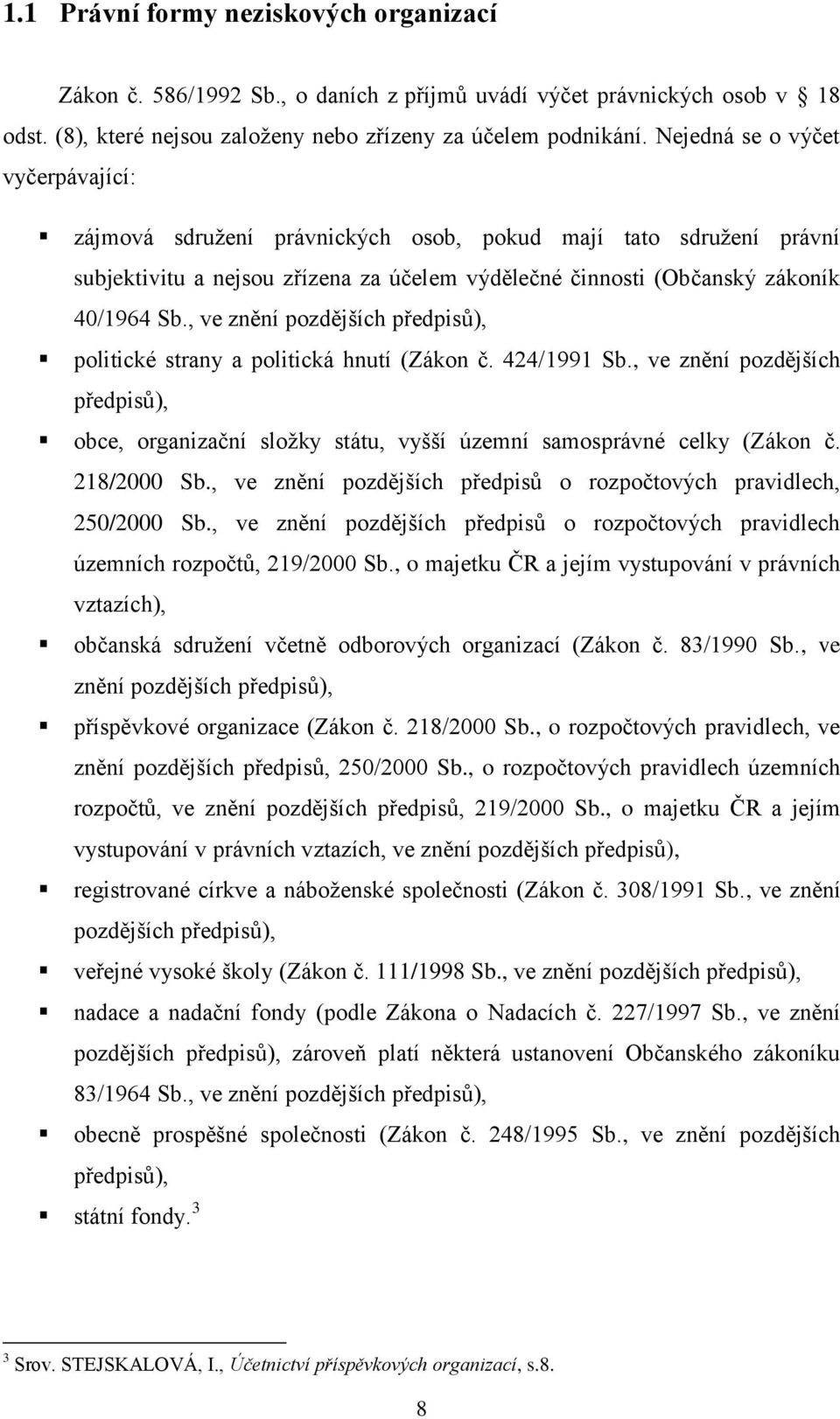 , ve znění pozdějších předpisů), politické strany a politická hnutí (Zákon č. 424/1991 Sb., ve znění pozdějších předpisů), obce, organizační sloţky státu, vyšší územní samosprávné celky (Zákon č.