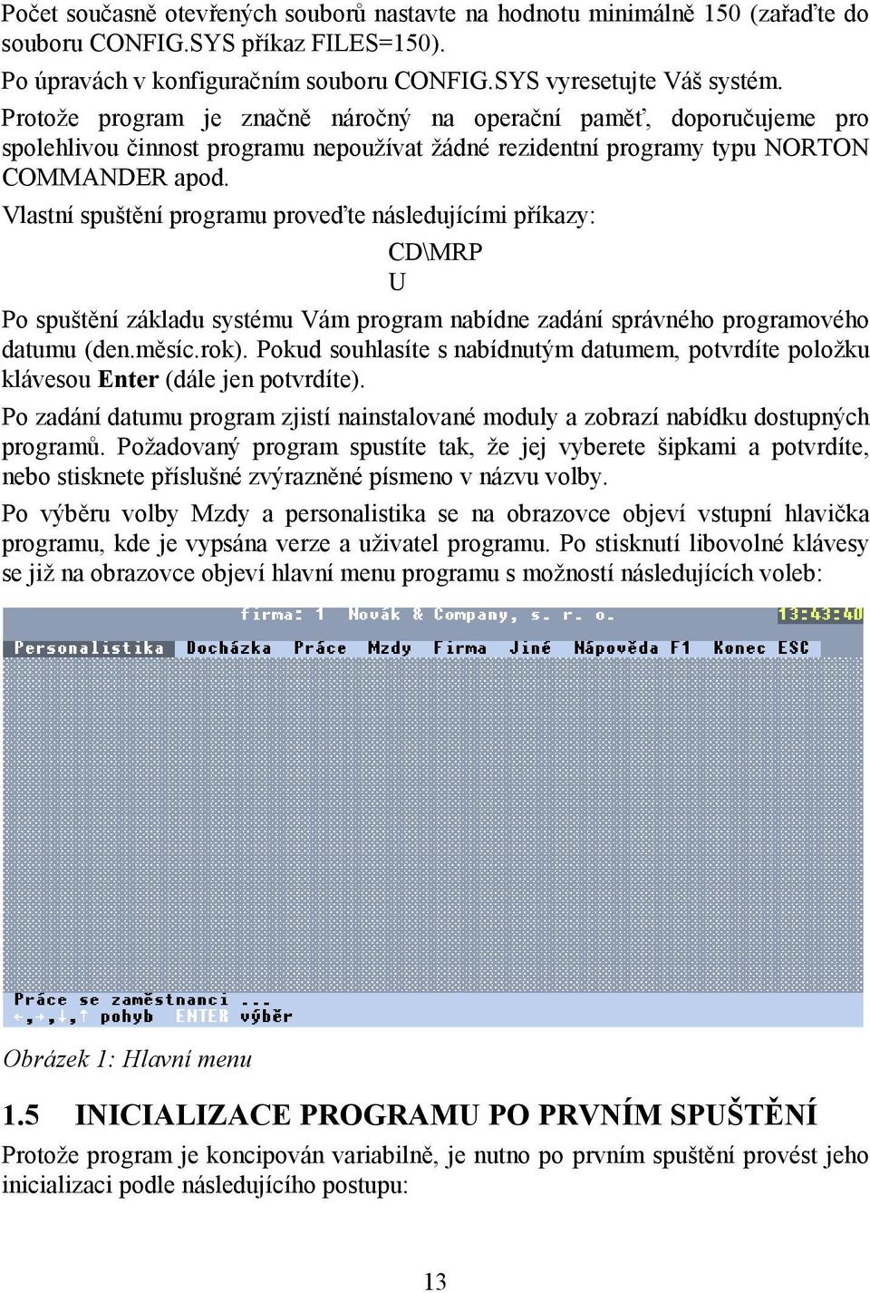 Vlastní spuštění programu proveďte následujícími příkazy: CD\MRP U Po spuštění základu systému Vám program nabídne zadání správného programového datumu (den.měsíc.rok).