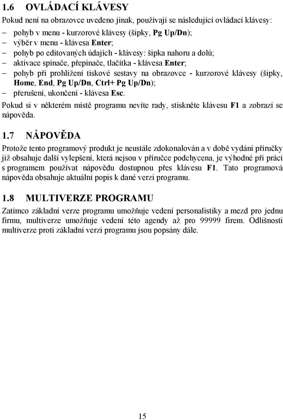 Up/Dn, Ctrl+ Pg Up/Dn); přerušení, ukončení - klávesa Esc. Pokud si v některém místě programu nevíte rady, stiskněte klávesu F1 a zobrazí se nápověda. 1.