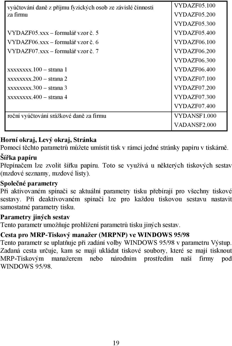 400 VYDAZF07.100 VYDAZF07.200 VYDAZF07.300 VYDAZF07.400 VYDANSF1.000 VADANSF2.000 Horní okraj, Levý okraj, Stránka Pomocí těchto parametrů můžete umístit tisk v rámci jedné stránky papíru v tiskárně.