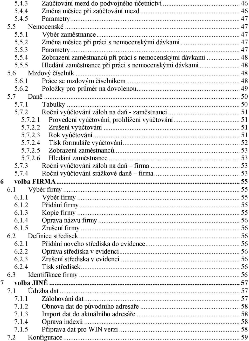 .. 48 5.6.2 Položky pro průměr na dovolenou... 49 5.7 Daně... 50 5.7.1 Tabulky... 50 5.7.2 Roční vyúčtování záloh na daň - zaměstnanci... 51 5.7.2.1 Provedení vyúčtování, prohlížení vyúčtování... 51 5.7.2.2 Zrušení vyúčtování.