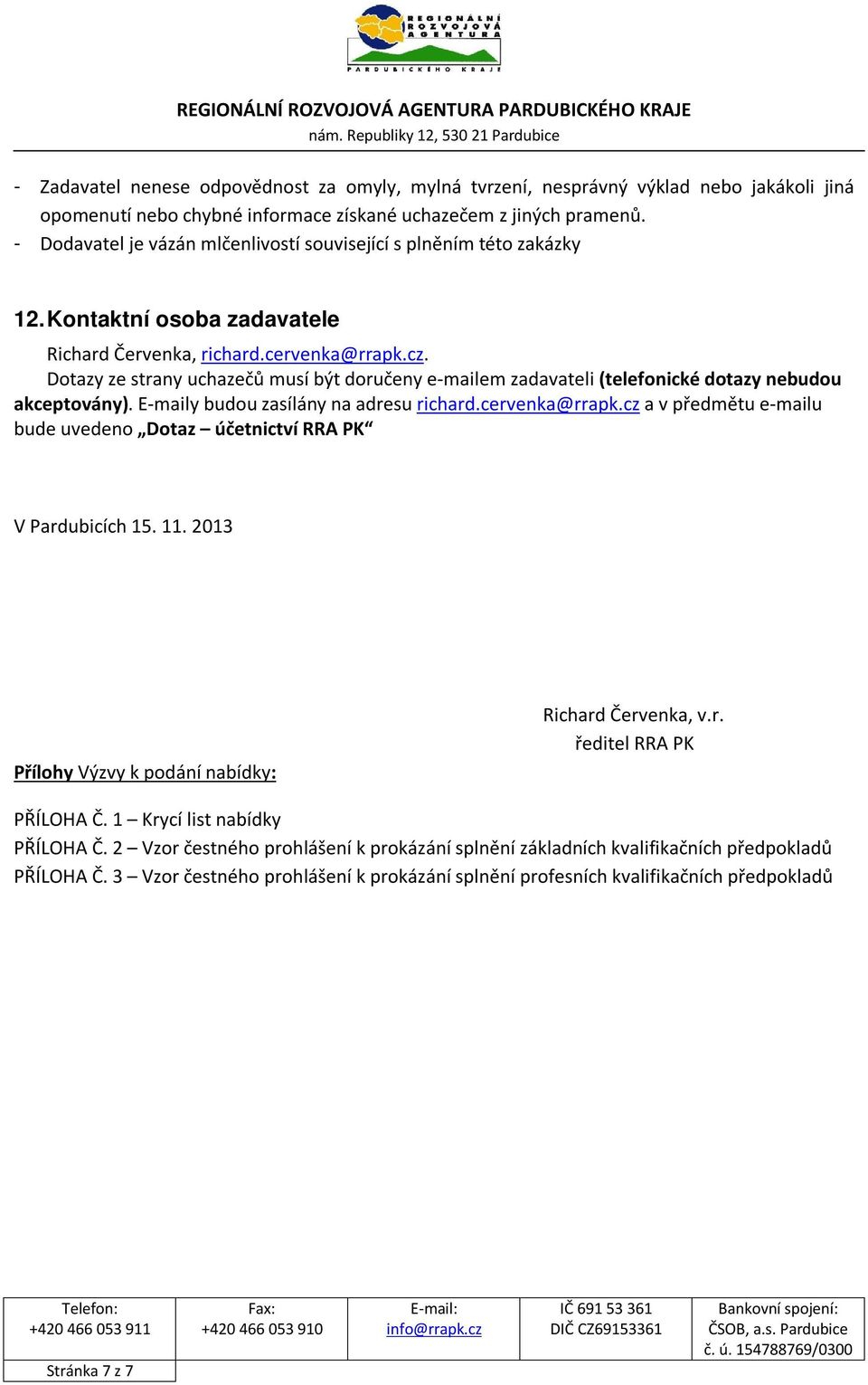 Dotazy ze strany uchazečů musí být doručeny e-mailem zadavateli (telefonické dotazy nebudou akceptovány). E-maily budou zasílány na adresu richard.cervenka@rrapk.