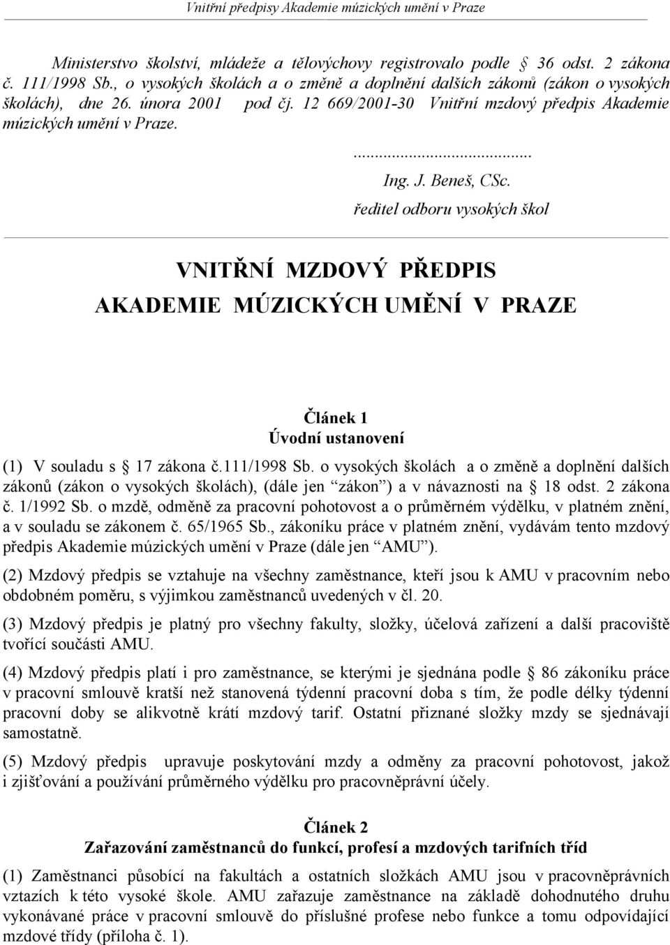 ředitel odboru vysokých škol VNITŘNÍ MZDOVÝ PŘEDPIS AKADEMIE MÚZICKÝCH UMĚNÍ V PRAZE Článek 1 Úvodní ustanovení (1) V souladu s 17 zákona č.111/1998 Sb.