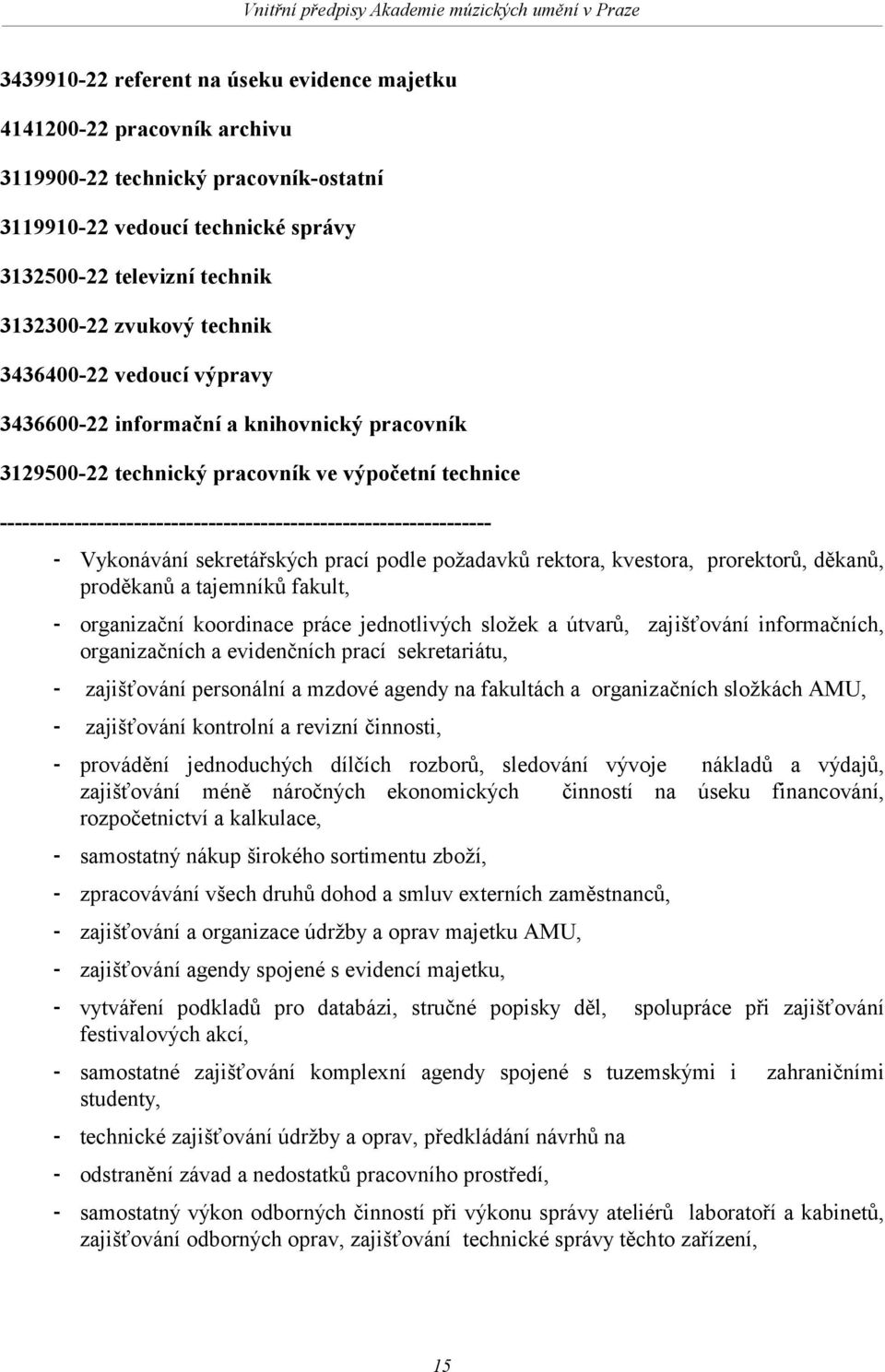 ------------------------------------------------------------------ - Vykonávání sekretářských prací podle požadavků rektora, kvestora, prorektorů, děkanů, proděkanů a tajemníků fakult, - organizační