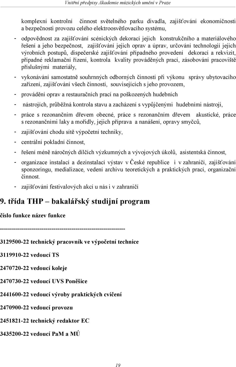 rekvizit, případné reklamační řízení, kontrola kvality prováděných prací, zásobování pracoviště příslušnými materiály, - vykonávání samostatně souhrnných odborných činností při výkonu správy