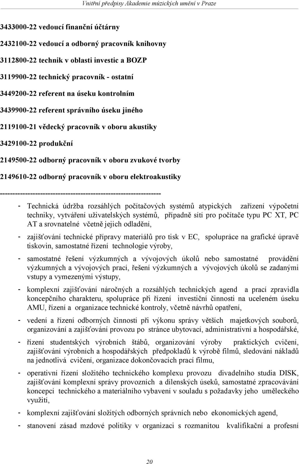 pracovník v oboru elektroakustiky ---------------------------------------------------------------- - Technická údržba rozsáhlých počítačových systémů atypických zařízení výpočetní techniky, vytváření