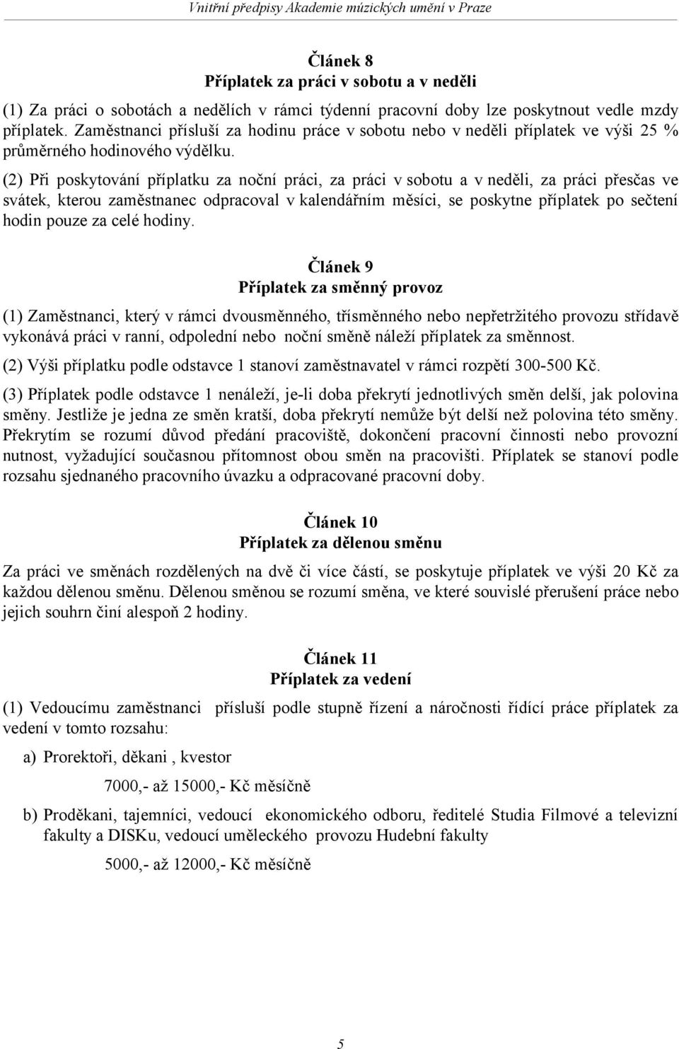 (2) Při poskytování příplatku za noční práci, za práci v sobotu a v neděli, za práci přesčas ve svátek, kterou zaměstnanec odpracoval v kalendářním měsíci, se poskytne příplatek po sečtení hodin