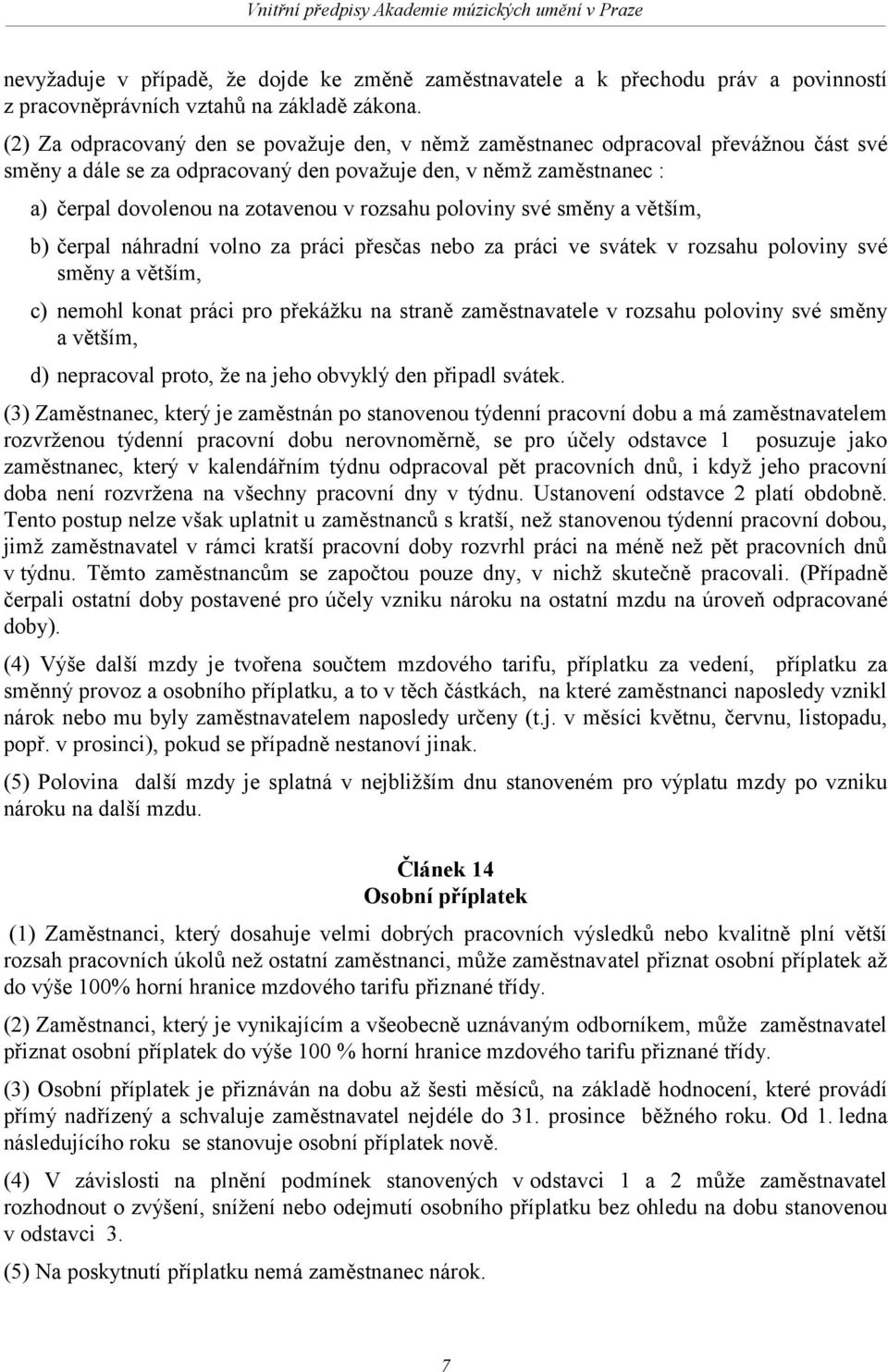 rozsahu poloviny své směny a větším, b) čerpal náhradní volno za práci přesčas nebo za práci ve svátek v rozsahu poloviny své směny a větším, c) nemohl konat práci pro překážku na straně