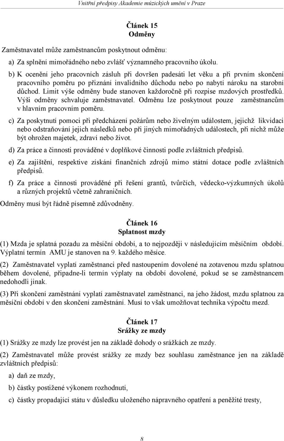 Limit výše odměny bude stanoven každoročně při rozpise mzdových prostředků. Výši odměny schvaluje zaměstnavatel. Odměnu lze poskytnout pouze zaměstnancům v hlavním pracovním poměru.