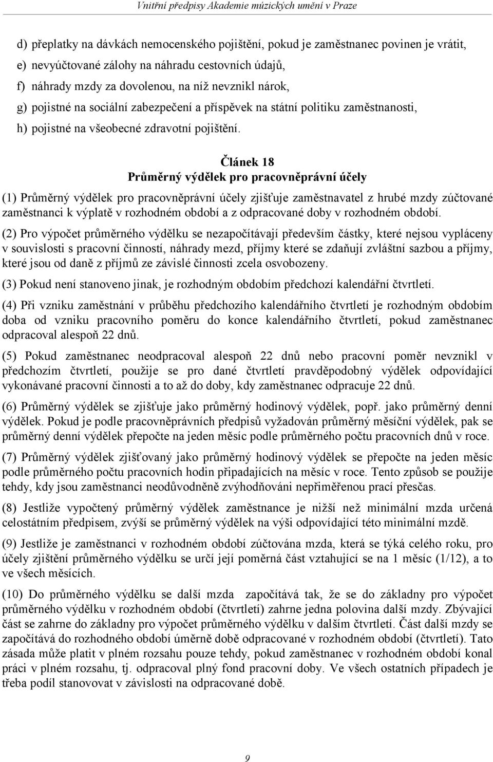 Článek 18 Průměrný výdělek pro pracovněprávní účely (1) Průměrný výdělek pro pracovněprávní účely zjišťuje zaměstnavatel z hrubé mzdy zúčtované zaměstnanci k výplatě v rozhodném období a z