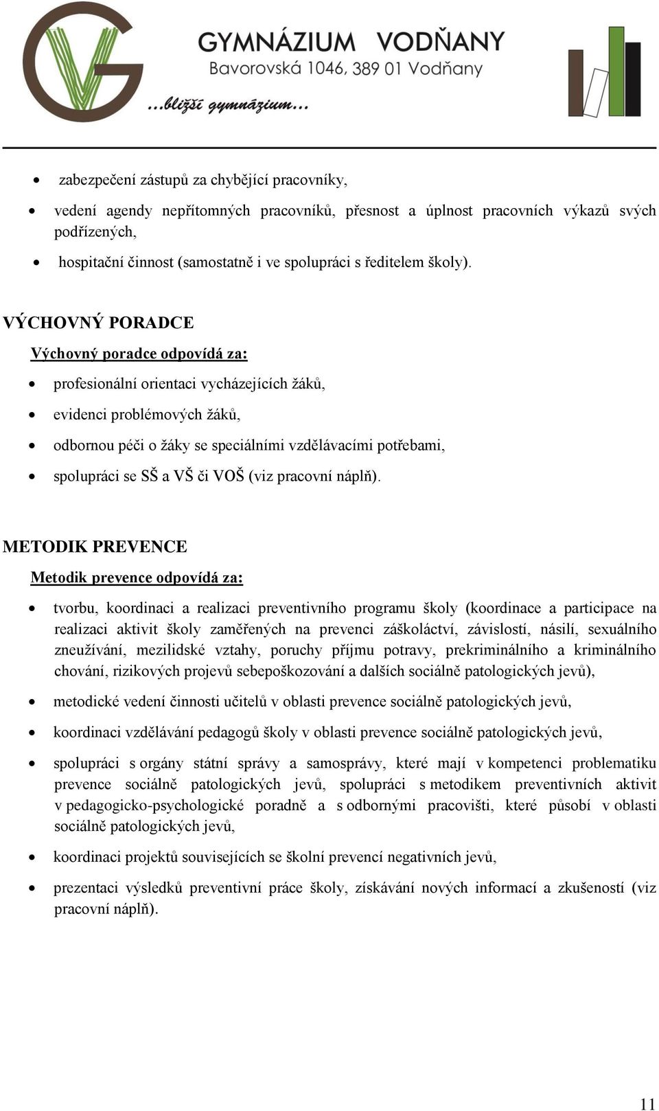 VÝCHOVNÝ PORADCE Výchovný poradce odpovídá za: profesionální orientaci vycházejících žáků, evidenci problémových žáků, odbornou péči o žáky se speciálními vzdělávacími potřebami, spolupráci se SŠ a