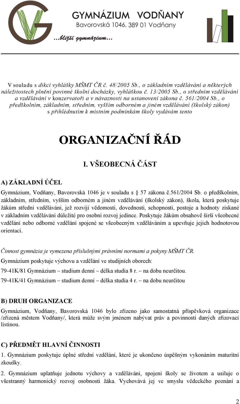 , o předškolním, základním, středním, vyšším odborném a jiném vzdělávání (školský zákon) s přihlédnutím k místním podmínkám školy vydávám tento ORGANIZAČNÍ ŘÁD I.