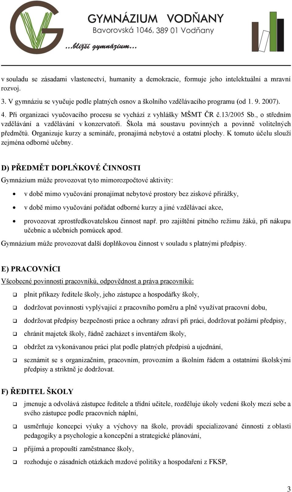 Organizuje kurzy a semináře, pronajímá nebytové a ostatní plochy. K tomuto účelu slouží zejména odborné učebny.