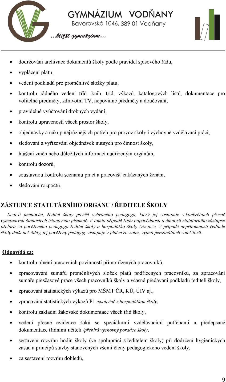 objednávky a nákup nejrůznějších potřeb pro provoz školy i výchovně vzdělávací práci, sledování a vyřizování objednávek nutných pro činnost školy, hlášení změn nebo důležitých informací nadřízeným