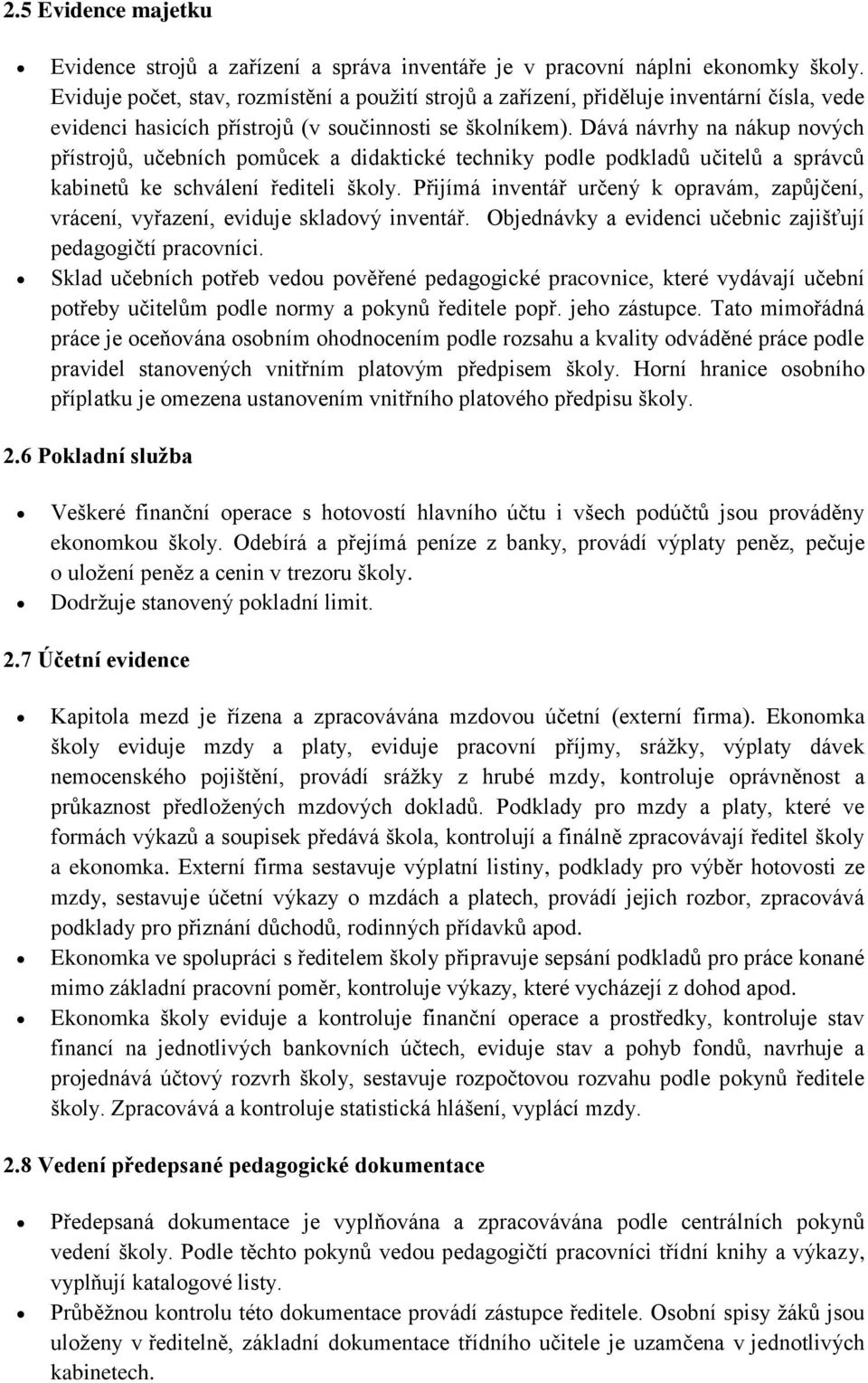 Dává návrhy na nákup nových přístrojů, učebních pomůcek a didaktické techniky podle podkladů učitelů a správců kabinetů ke schválení řediteli školy.