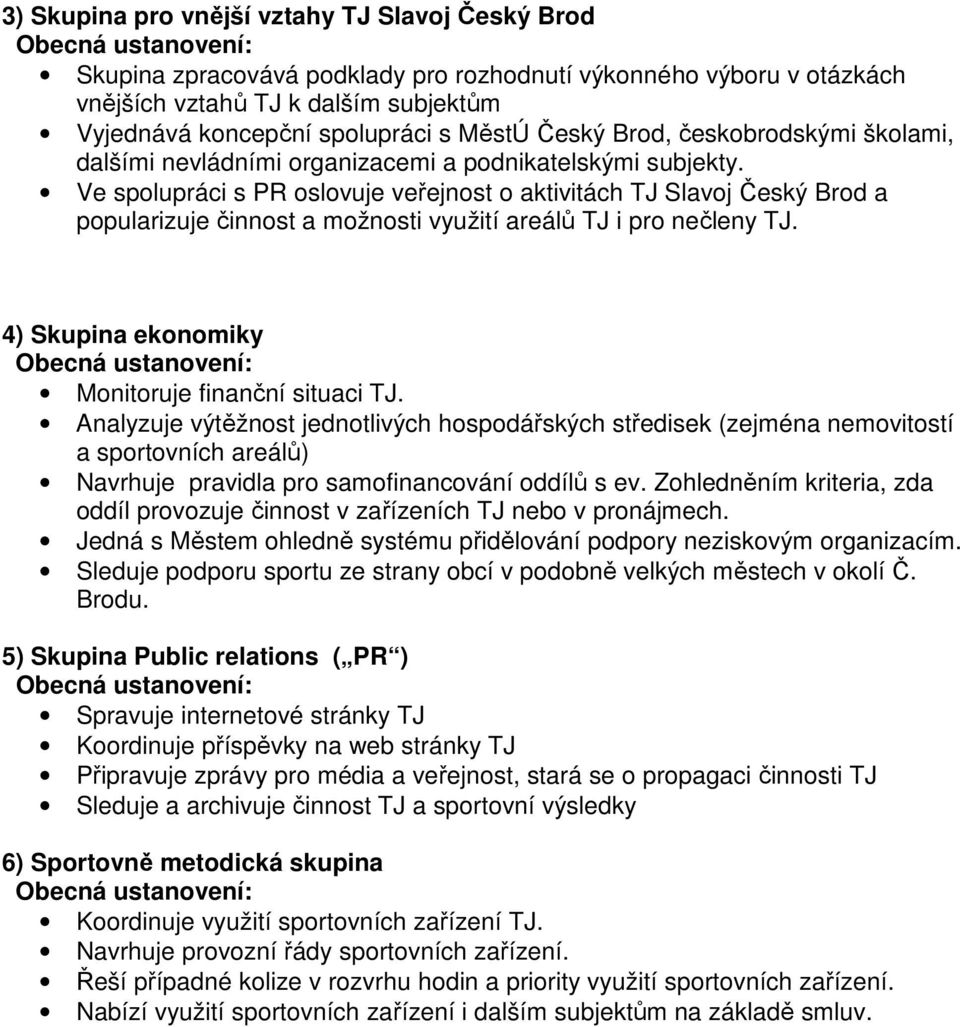 Ve spolupráci s PR oslovuje veřejnost o aktivitách TJ Slavoj Český Brod a popularizuje činnost a možnosti využití areálů TJ i pro nečleny TJ.