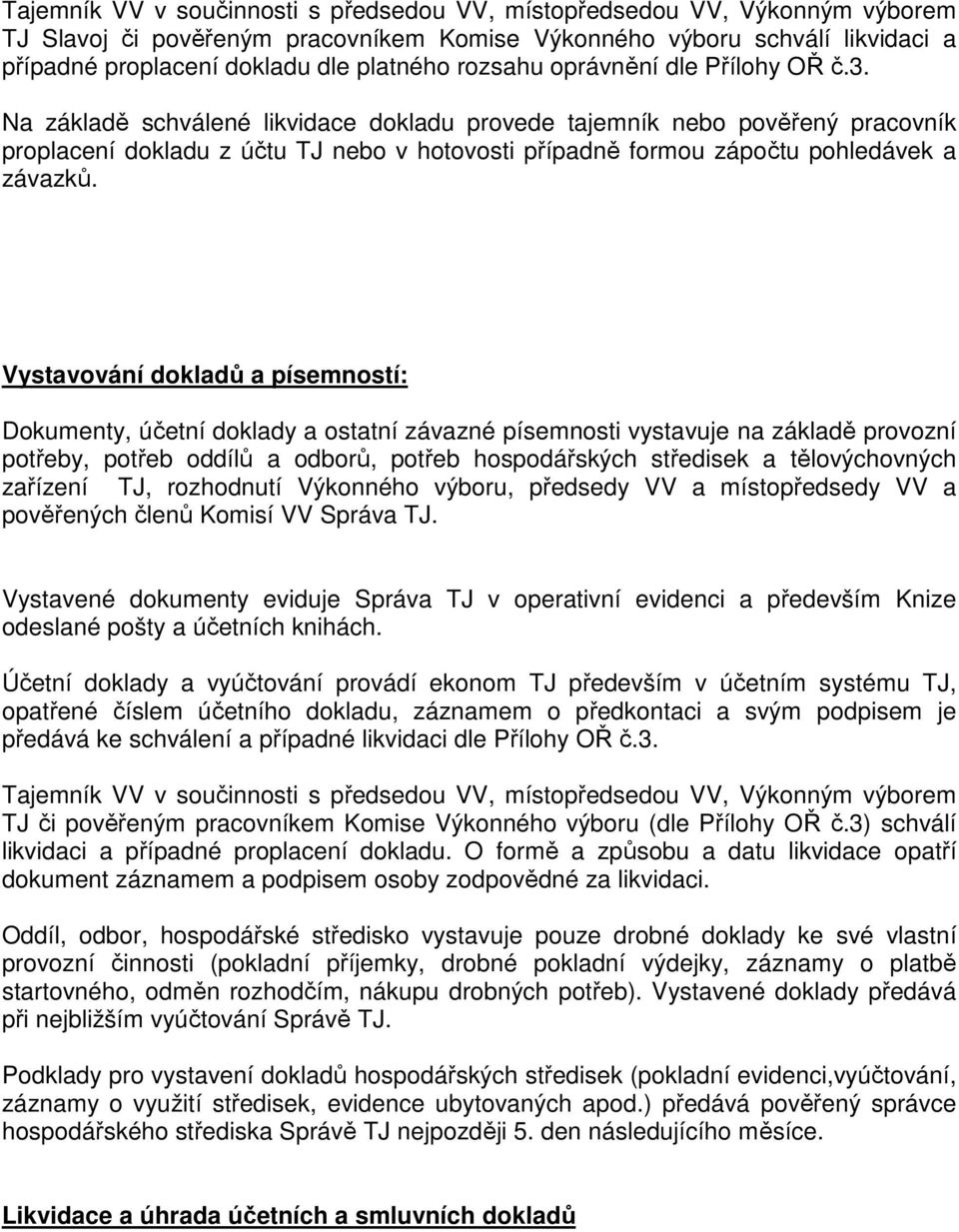 Na základě schválené likvidace dokladu provede tajemník nebo pověřený pracovník proplacení dokladu z účtu TJ nebo v hotovosti případně formou zápočtu pohledávek a závazků.