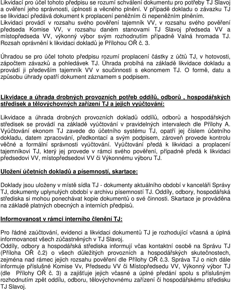 Likvidaci provádí v rozsahu svého pověření tajemník VV, v rozsahu svého pověření předseda Komise VV, v rozsahu daném stanovami TJ Slavoj předseda VV a místopředseda VV, výkonný výbor svým rozhodnutím